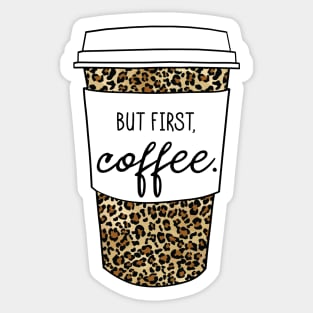 But First Coffee. - Animal Print Leopard Savage Wild Safari - White Sticker